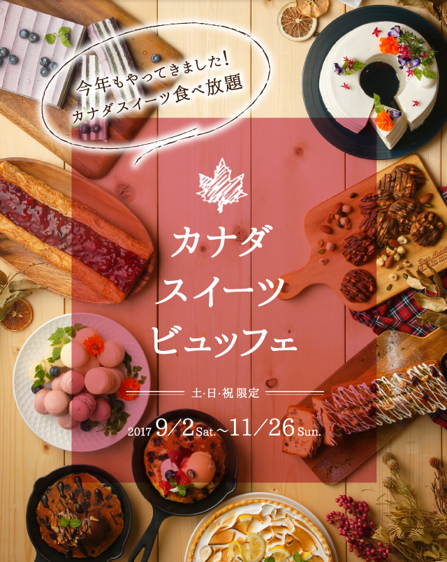 今年もやってきました! カナダスイーツ食べ放題 カナダスイーツビュッフェ 土・日・祝限定 2017年9月2日(Sat)〜11月26日(Sun)