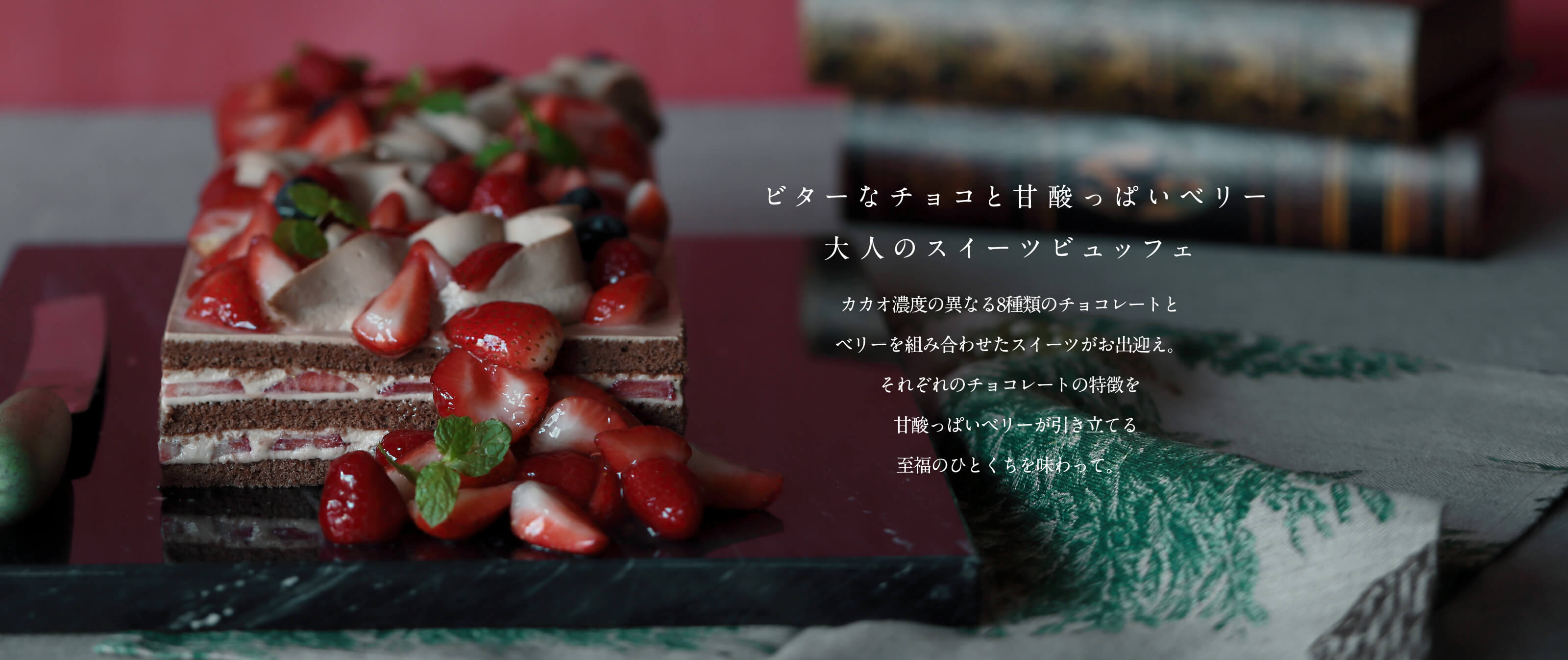 ビターなチョコと甘酸っぱいベリー 大人のスイーツビュッフェ カカオ濃度の異なる7種類のチョコレートとベリーを組み合わせたスイーツがお出迎え。それぞれのチョコレートの特徴を甘酸っぱいベリーが引き立てる至福のひとくちを味わって。